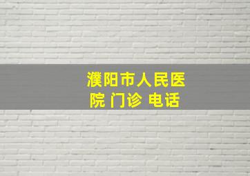 濮阳市人民医院 门诊 电话